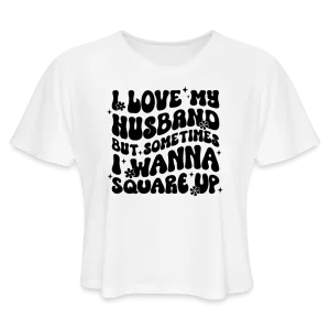“I Love My Husband, But Sometimes I Wanna Square Up”-Women's Cropped T-Shirt