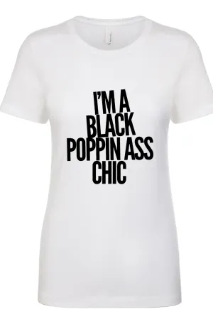 I'm a BLACK POPPIN Ass Chic Tee